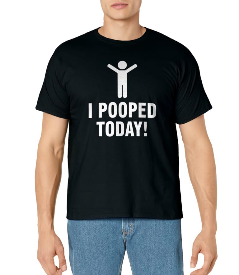 I Pooped Today T-Shirt
