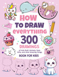 How To Draw Everything: 300 Drawings of Cute Stuff, Animals, Food, Gifts, and other Amazing Things | Book For Kids