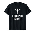 I Pooped Today T-Shirt
