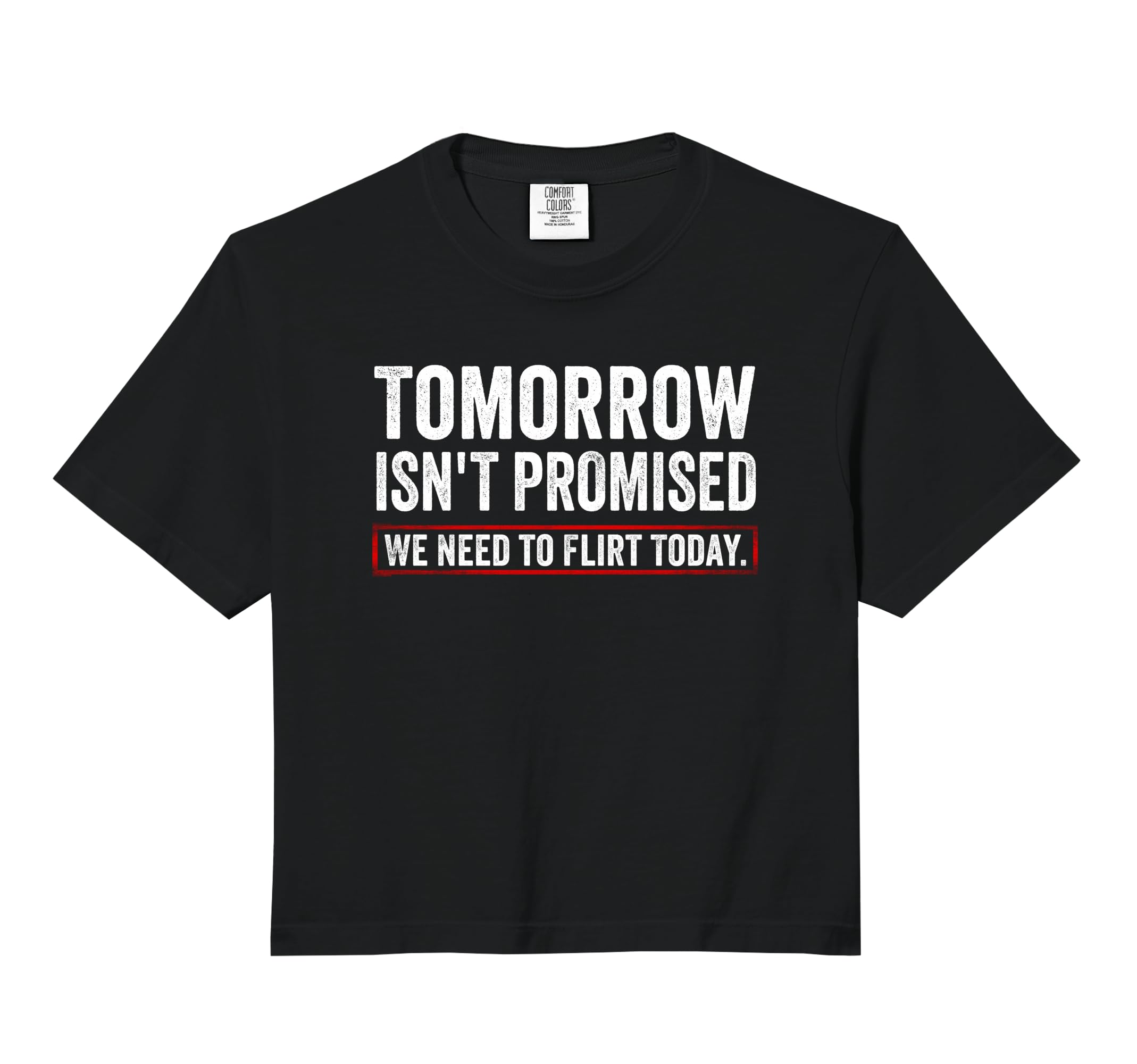 Tomorrow Isn't Promised We Need to Flirt Today Funny Dating Comfort Colors Crop Top