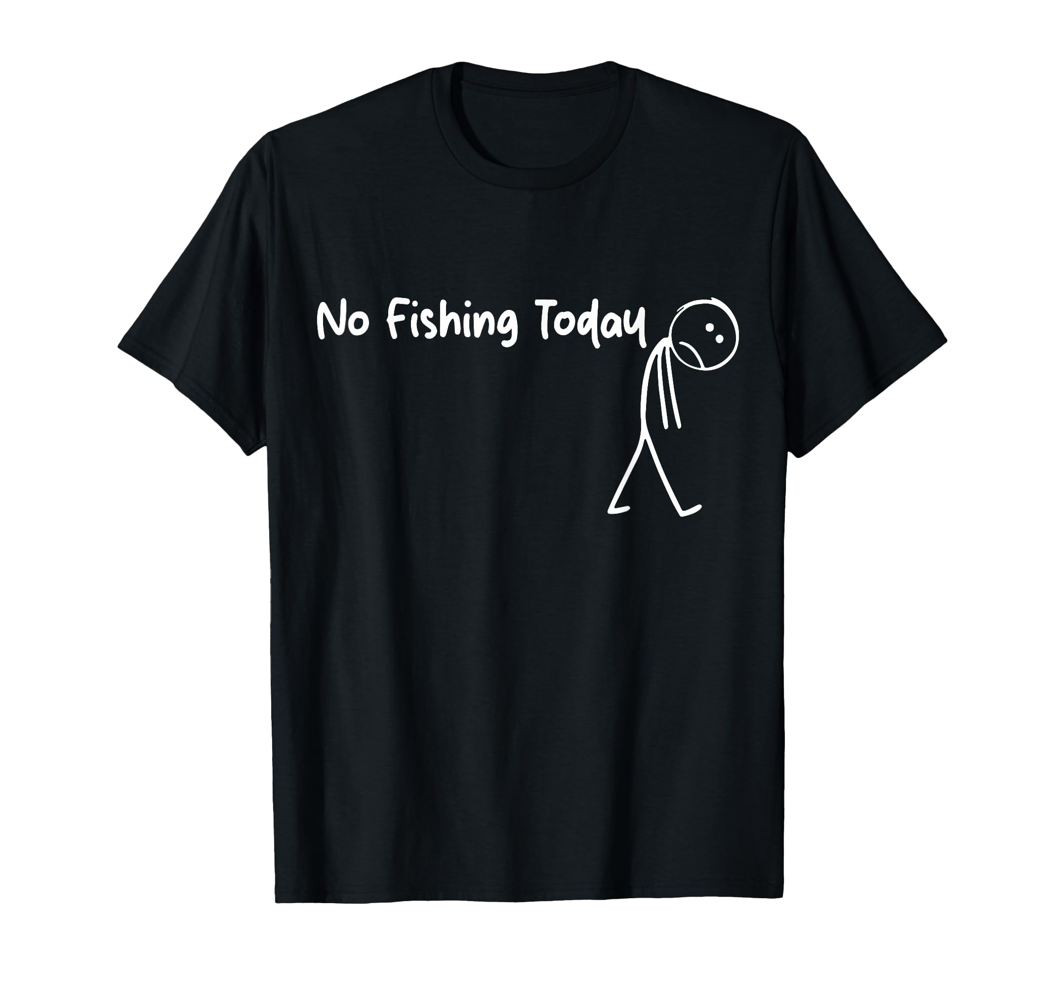 Funny Sad Stick Figure Fishing Lover, No Fishing Today T-Shirt