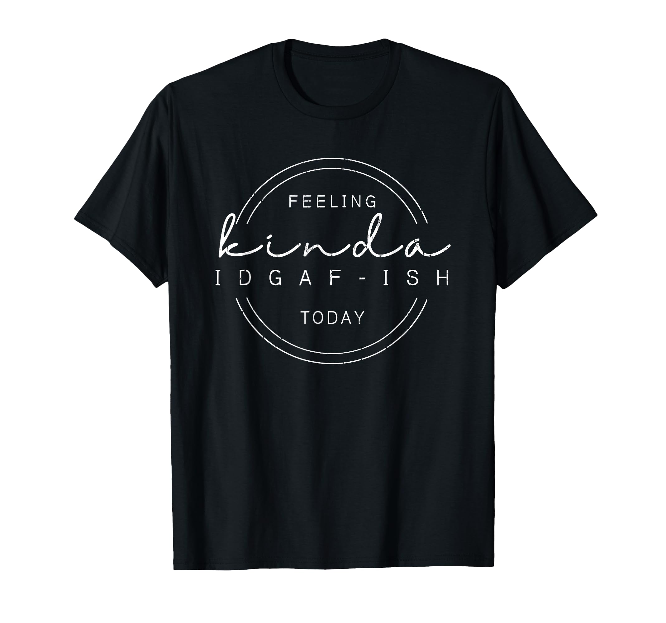 Feeling Kinda IDGAF-Ish Today, Funny Sarcastic T-Shirt