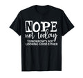 Cool Funny Nope Not Today Tomorrow not Looking Good Either T-Shirt