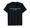 I Read The News Today, Oh Boy Funny Saying Sarcastic T-Shirt