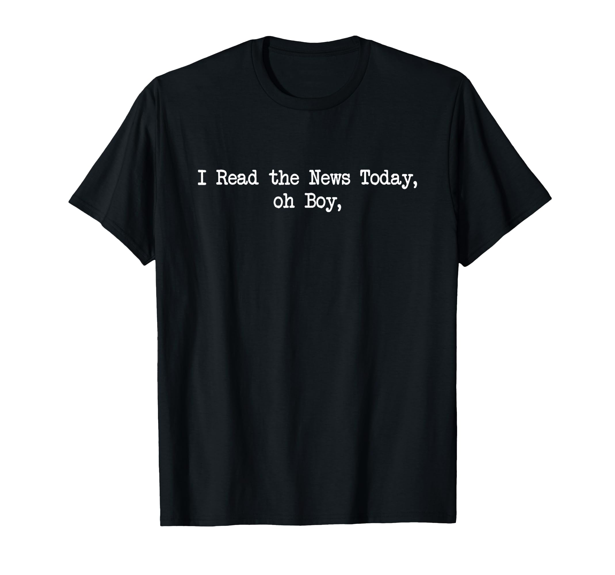 I Read The News Today, Oh Boy Funny Saying Sarcastic T-Shirt