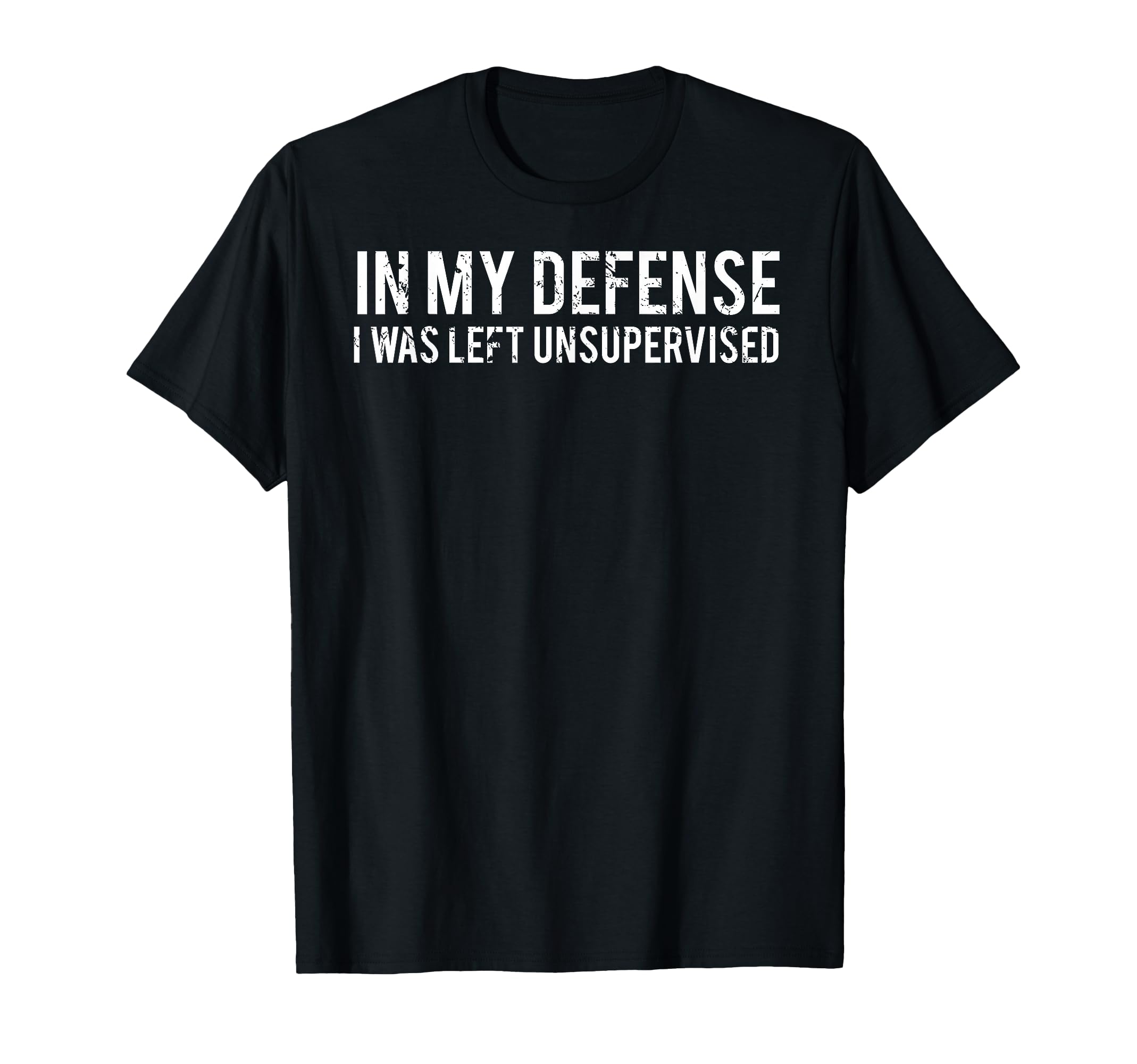 in My Defense I was Left Unsupervised Cool Funny T-Shirt