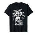 Today Todayed TF Out of Me Stressed Worn Out Tired Funny T-Shirt
