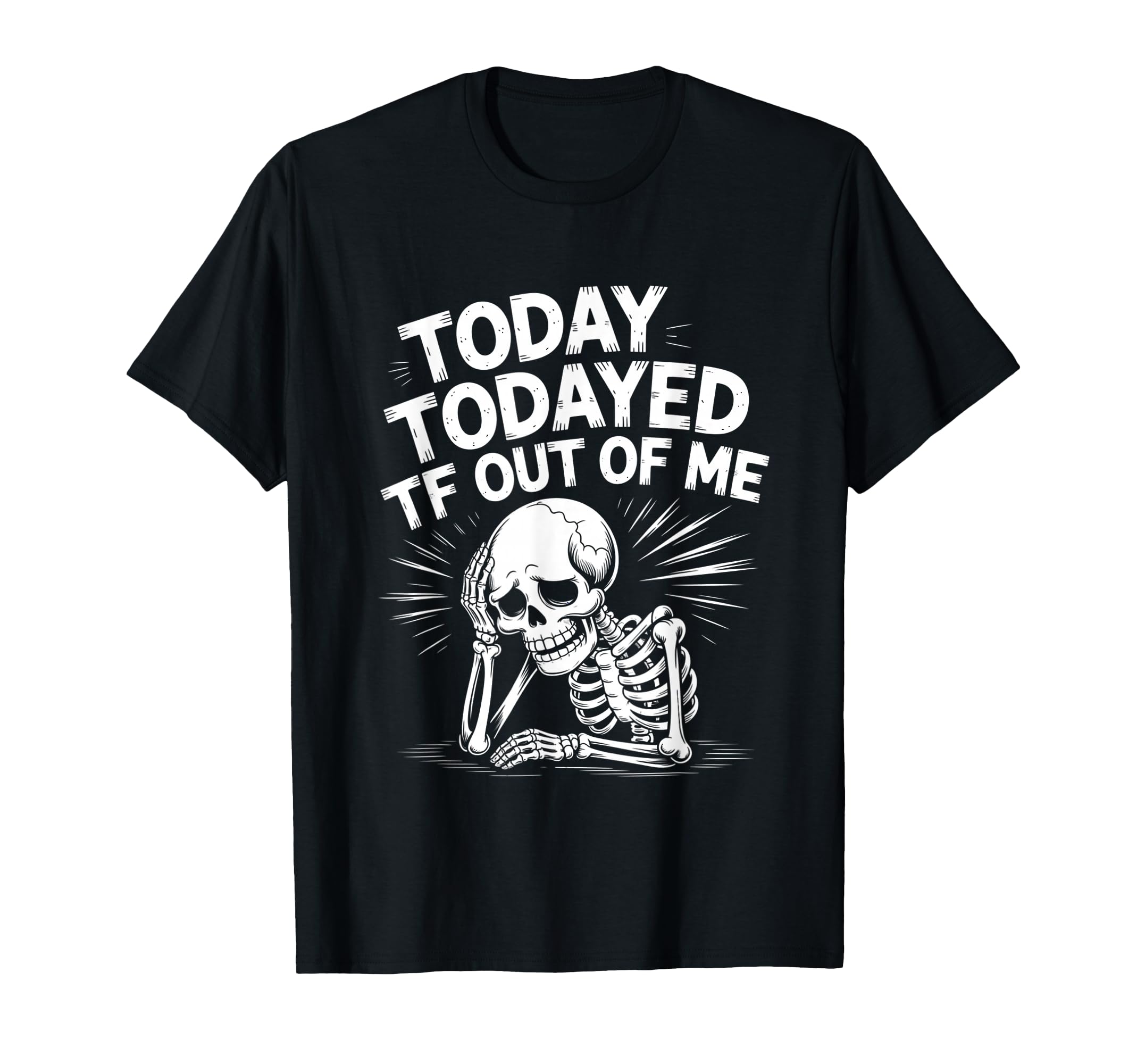 Today Todayed TF Out of Me Stressed Worn Out Tired Funny T-Shirt