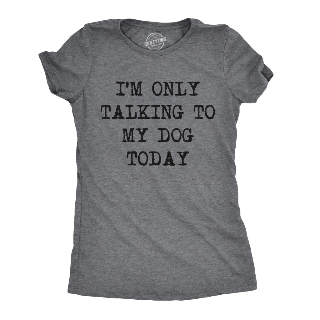 Im Only Talking to My Dog Today Funny Dog Mom Womens T Shirt Cute Grey S