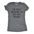 Im Only Talking to My Dog Today Funny Dog Mom Womens T Shirt Cute Grey S