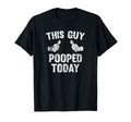 This Guy Pooped Today Funny T-Shirt T-Shirt