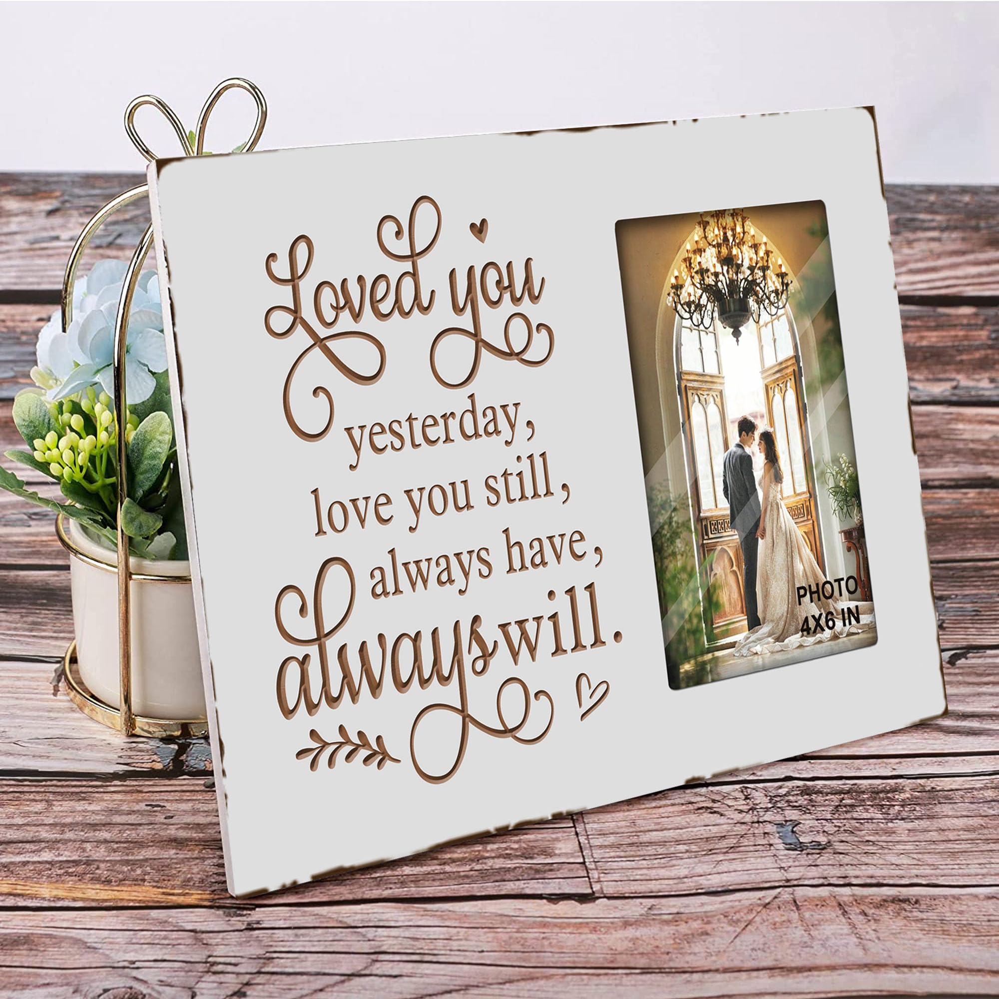 White Rustic Engraved Love Picture Frames 4x6 Inches Tabletop - Anniversary Wedding Husband Wife Boyfriend Girlfriend Couples Gifts - Loved You Yesterday,Love You Still,Always Have Always Will
